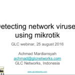 August 2016, GLC Webinar: Detecting Network Virus using Mikrotik